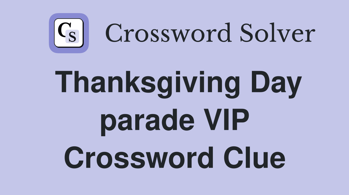 Thanksgiving Day parade VIP Crossword Clue