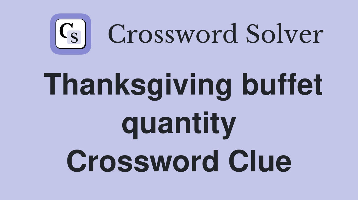 Thanksgiving buffet quantity Crossword Clue