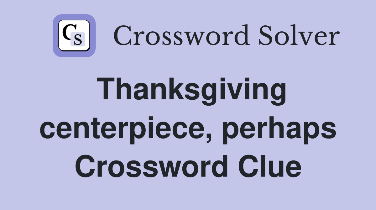 Thanksgiving centerpiece, perhaps Crossword Clue