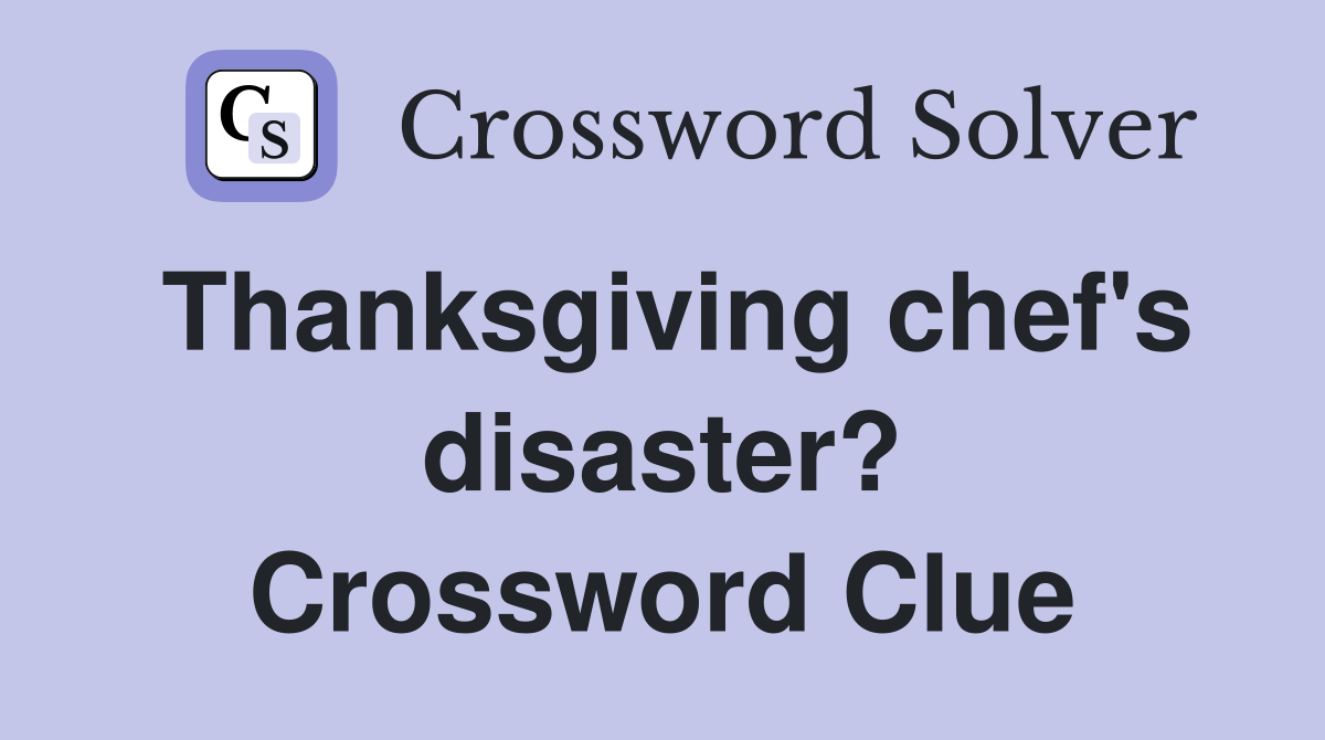 Thanksgiving chef's disaster? Crossword Clue