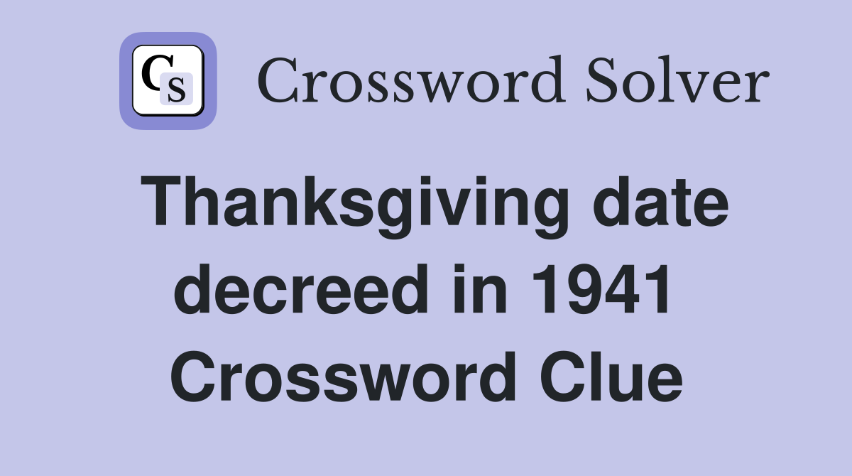 Thanksgiving date decreed in 1941 Crossword Clue