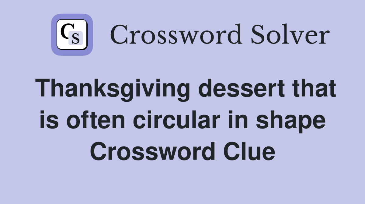 Thanksgiving dessert that is often circular in shape Crossword Clue