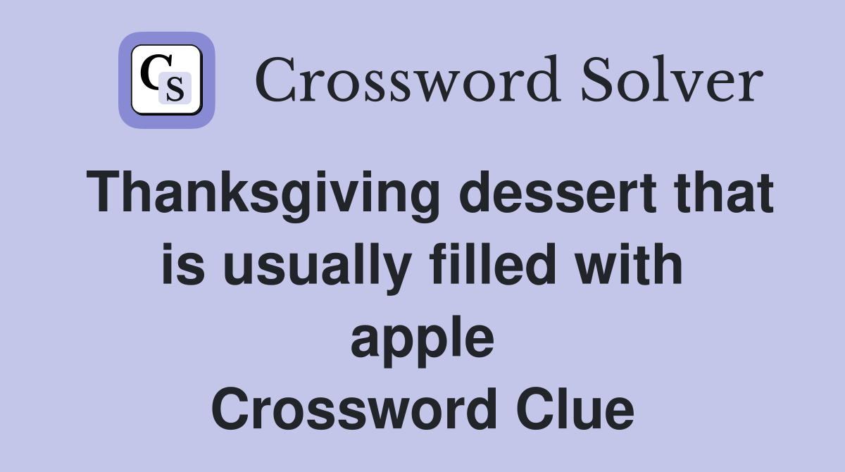 Thanksgiving dessert that is usually filled with apple Crossword Clue