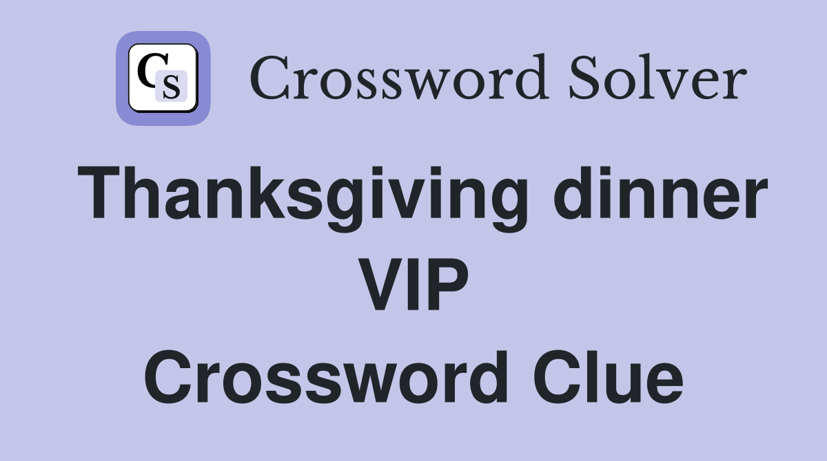 Thanksgiving dinner VIP Crossword Clue