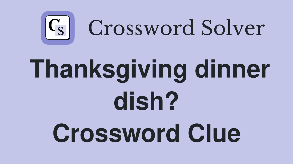 Thanksgiving dinner dish? Crossword Clue