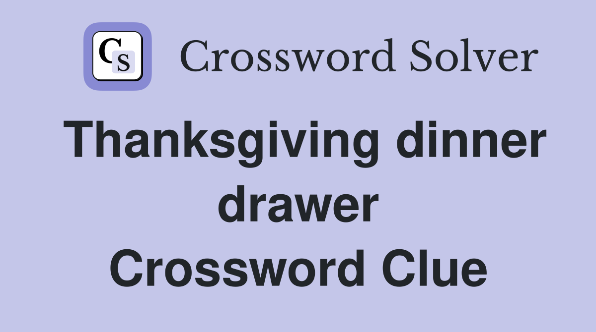 Thanksgiving dinner drawer Crossword Clue