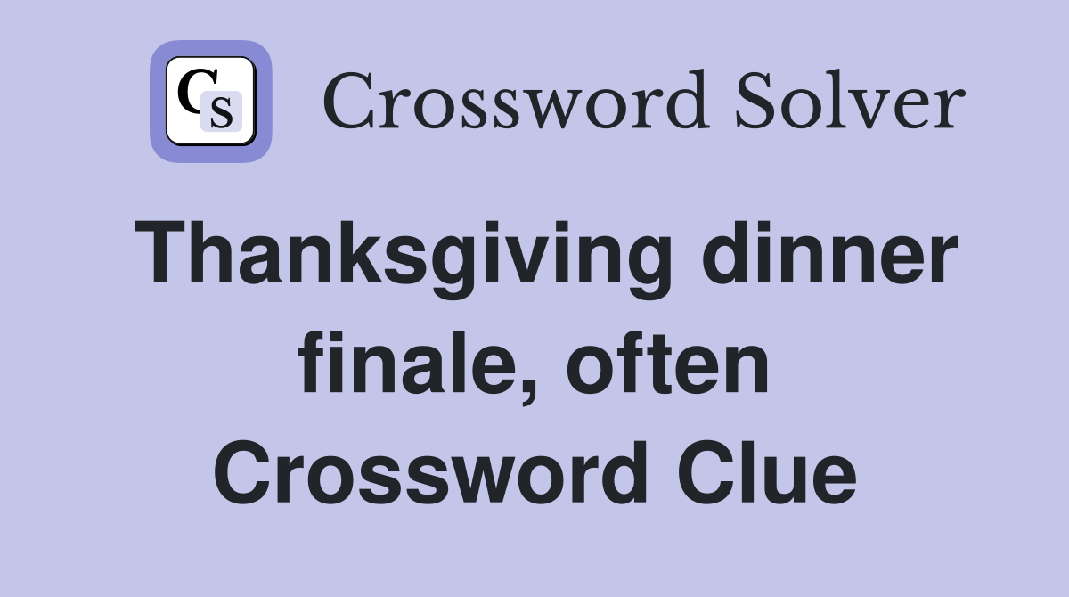 Thanksgiving dinner finale, often Crossword Clue