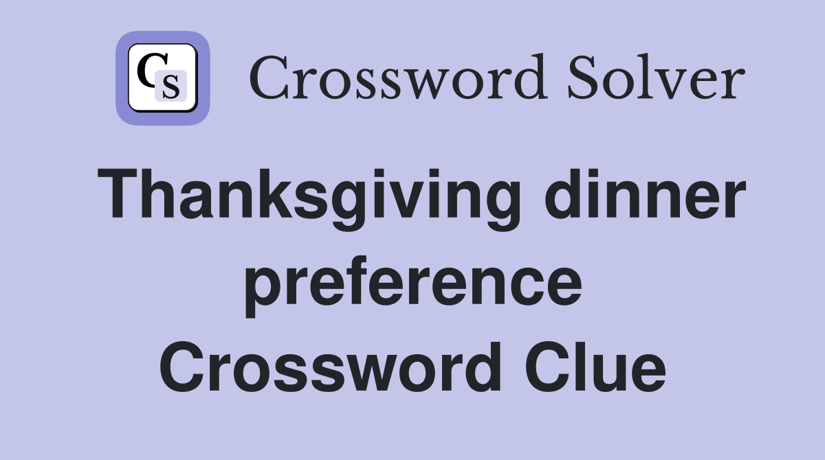 Thanksgiving dinner preference Crossword Clue