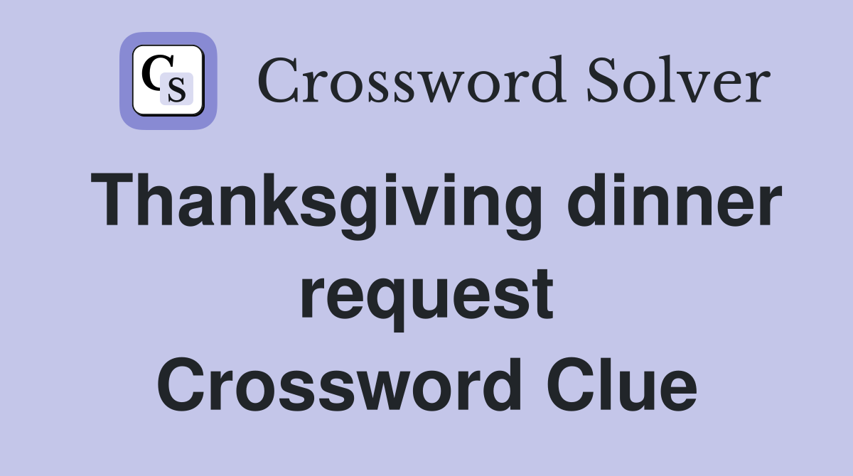 Thanksgiving dinner request Crossword Clue