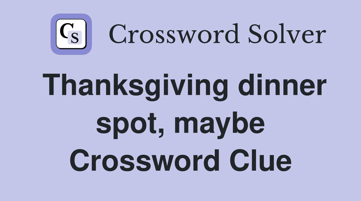 Thanksgiving dinner spot, maybe Crossword Clue