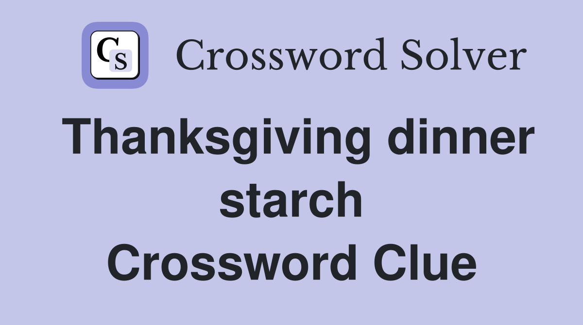 Thanksgiving dinner starch Crossword Clue