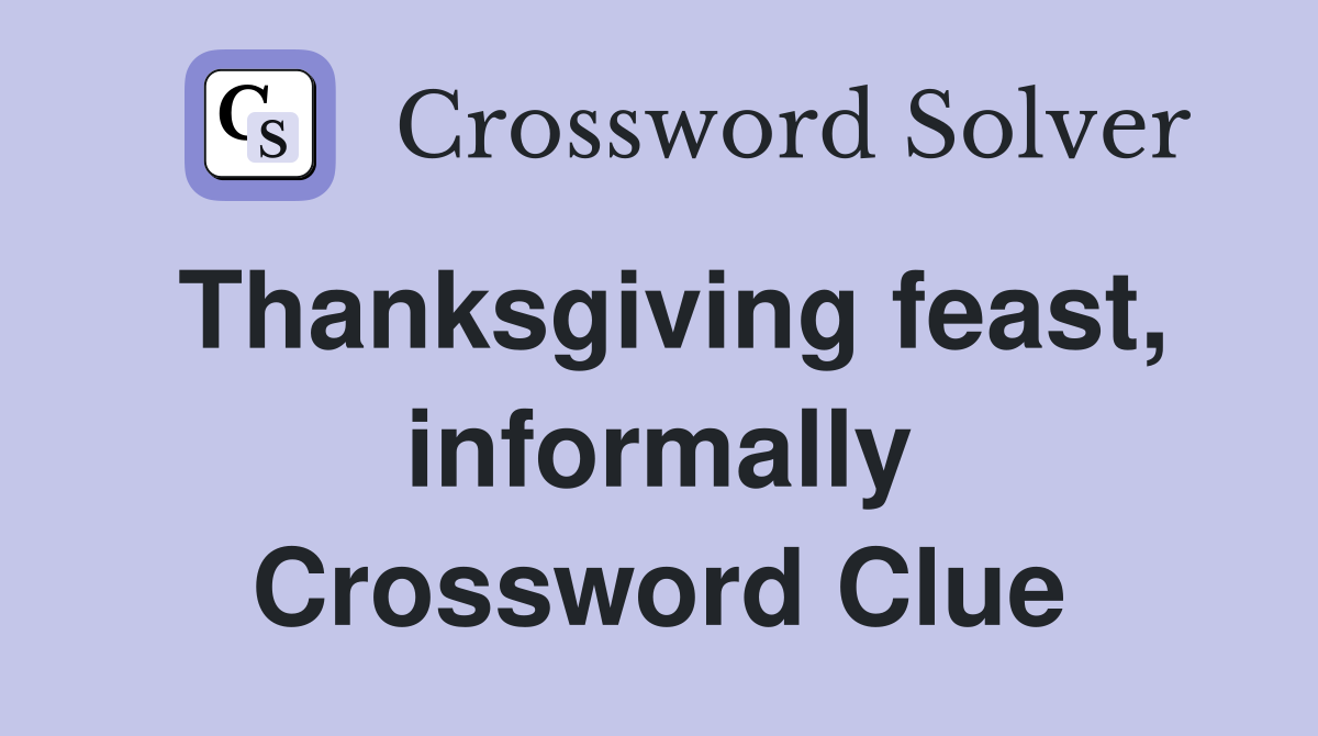 Thanksgiving feast, informally Crossword Clue