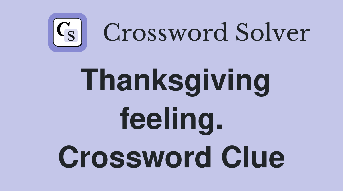 Thanksgiving feeling. Crossword Clue