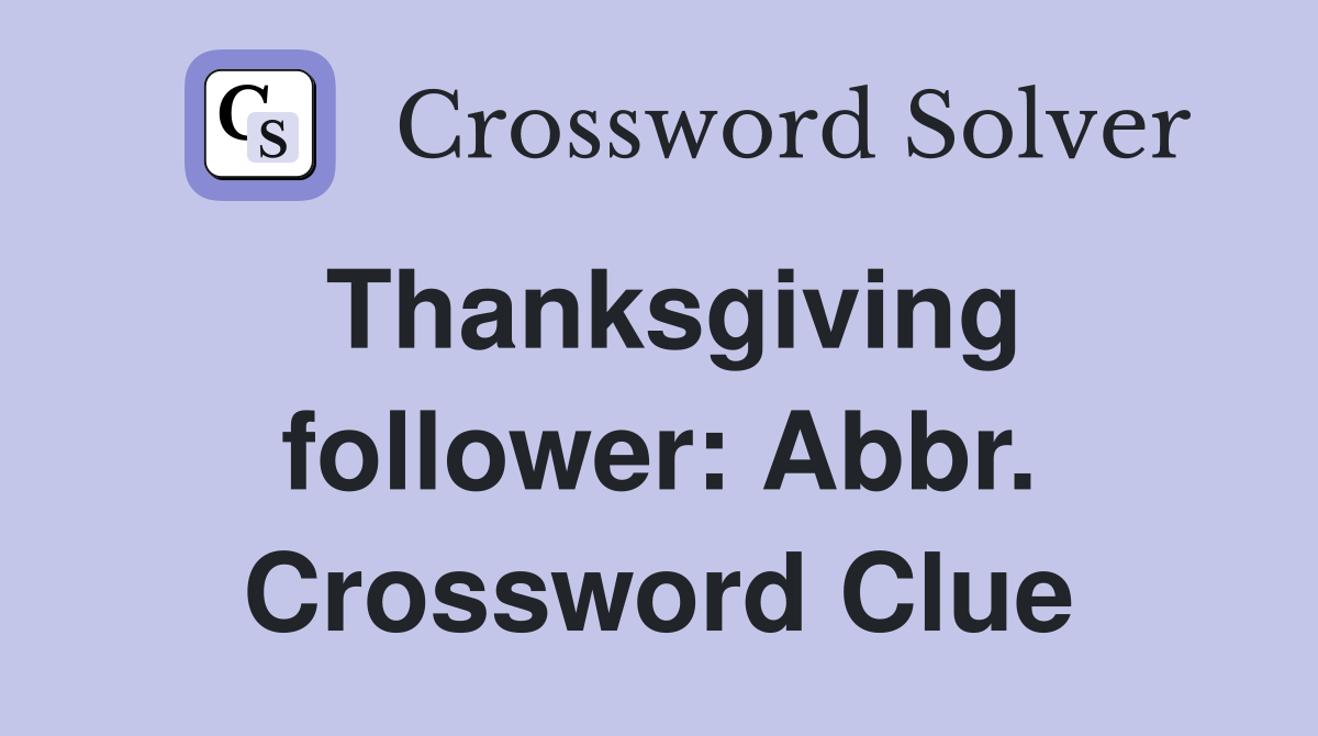 Thanksgiving follower: Abbr. Crossword Clue