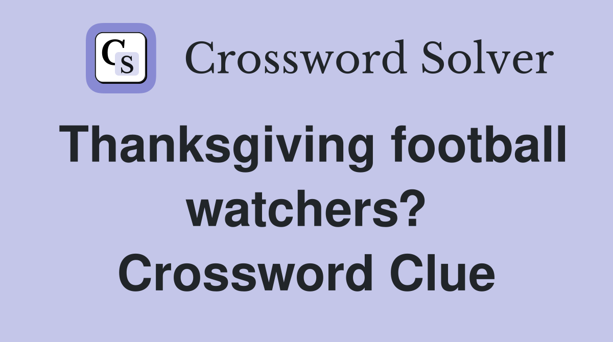 Thanksgiving football watchers? Crossword Clue
