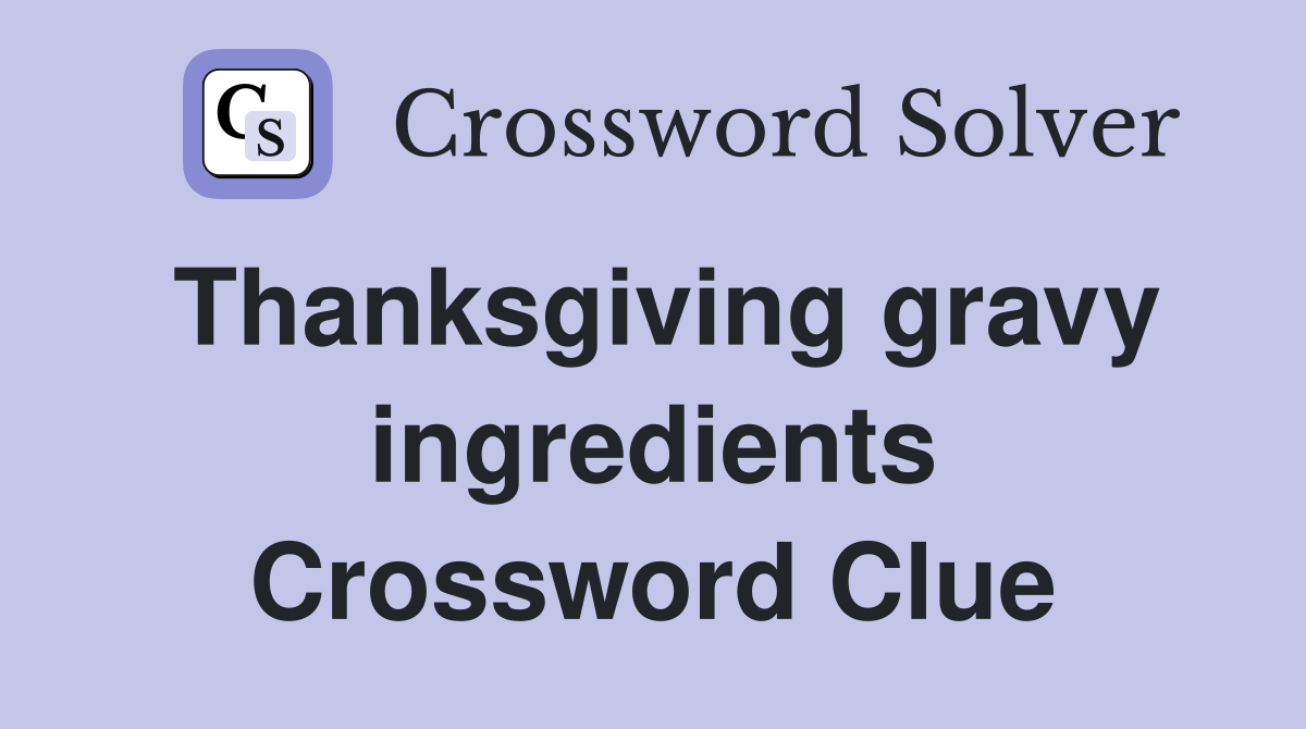 Thanksgiving gravy ingredients Crossword Clue