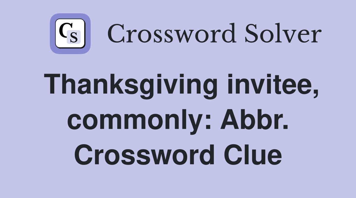 Thanksgiving invitee, commonly: Abbr. Crossword Clue