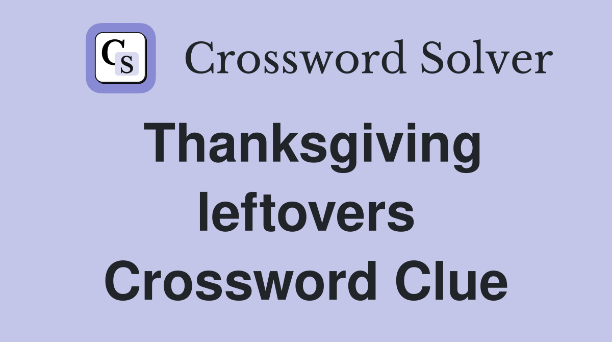 Thanksgiving leftovers Crossword Clue