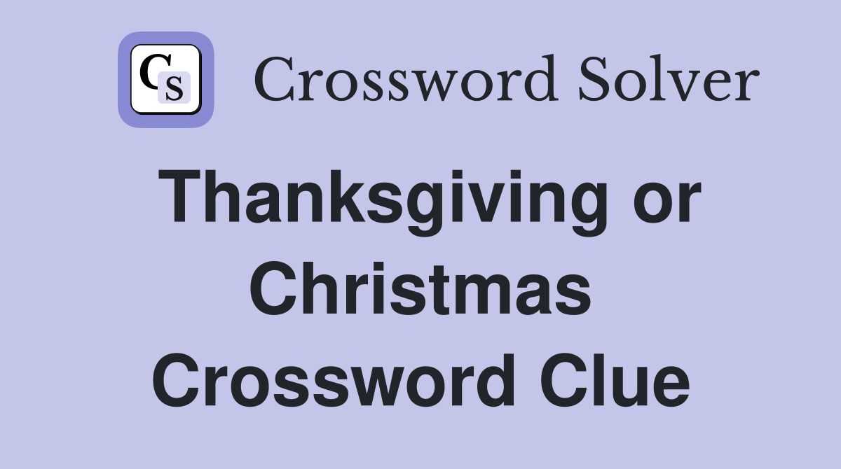 Thanksgiving or Christmas Crossword Clue