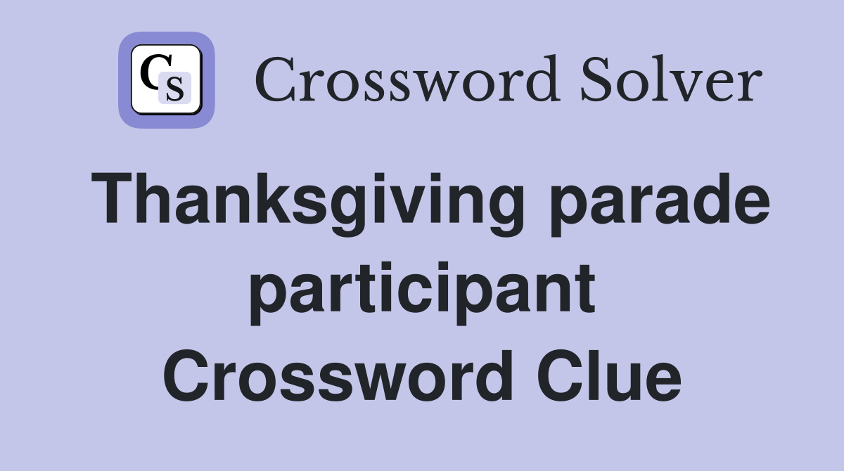 Thanksgiving parade participant Crossword Clue