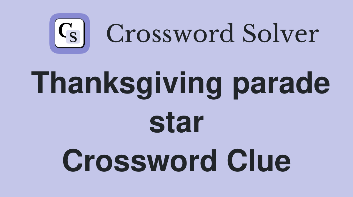 Thanksgiving parade star Crossword Clue