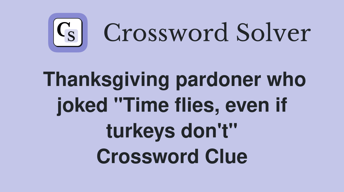 Thanksgiving pardoner who joked "Time flies, even if turkeys don't" Crossword Clue
