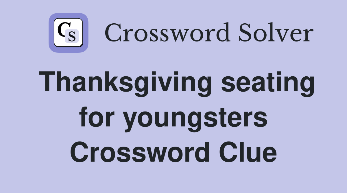 Thanksgiving seating for youngsters Crossword Clue