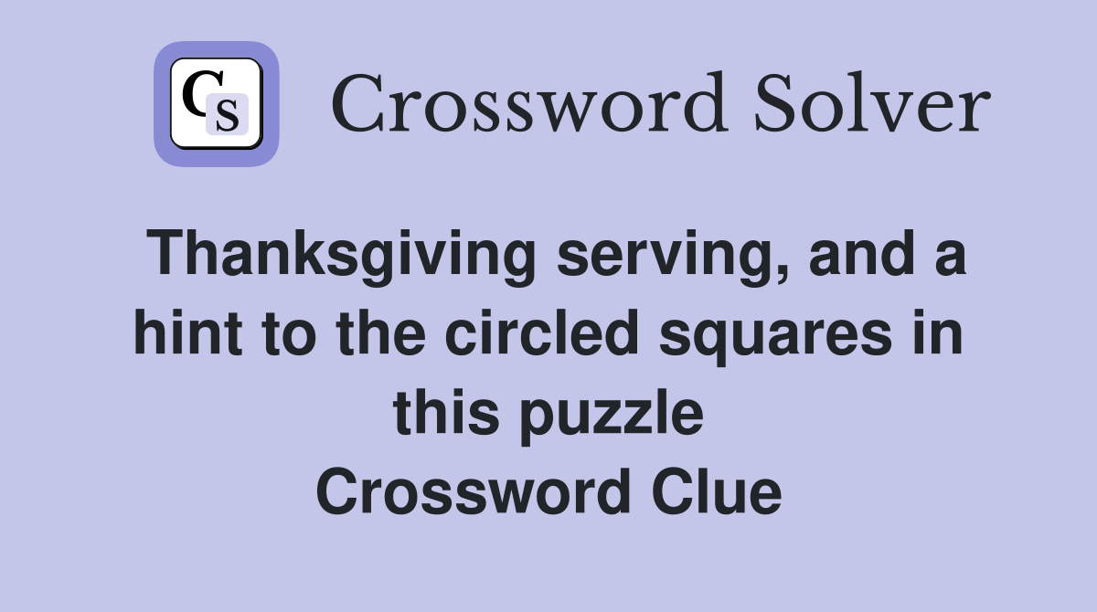 Thanksgiving serving, and a hint to the circled squares in this puzzle Crossword Clue