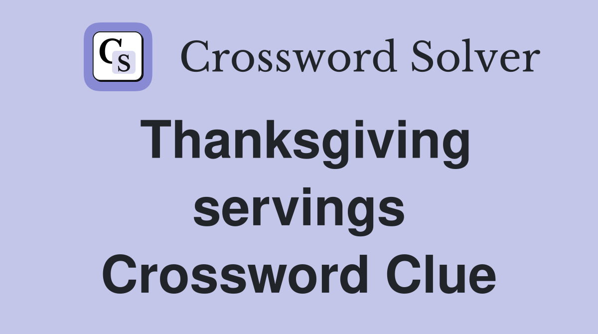 Thanksgiving servings Crossword Clue