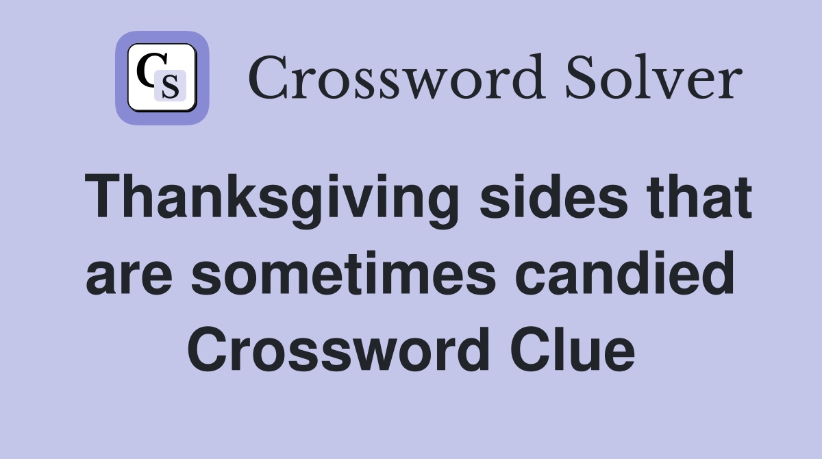 Thanksgiving sides that are sometimes candied Crossword Clue