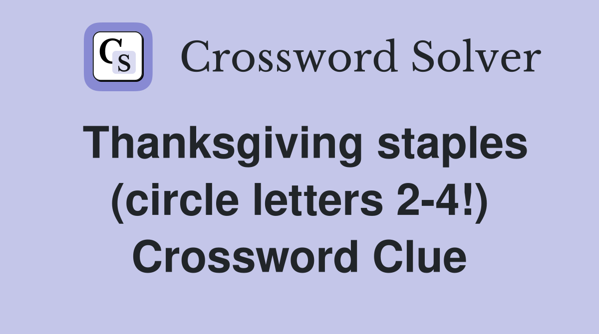 Thanksgiving staples (circle letters 2-4!) Crossword Clue
