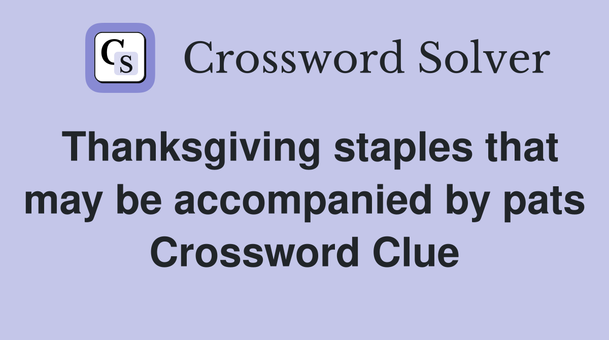 Thanksgiving staples that may be accompanied by pats Crossword Clue