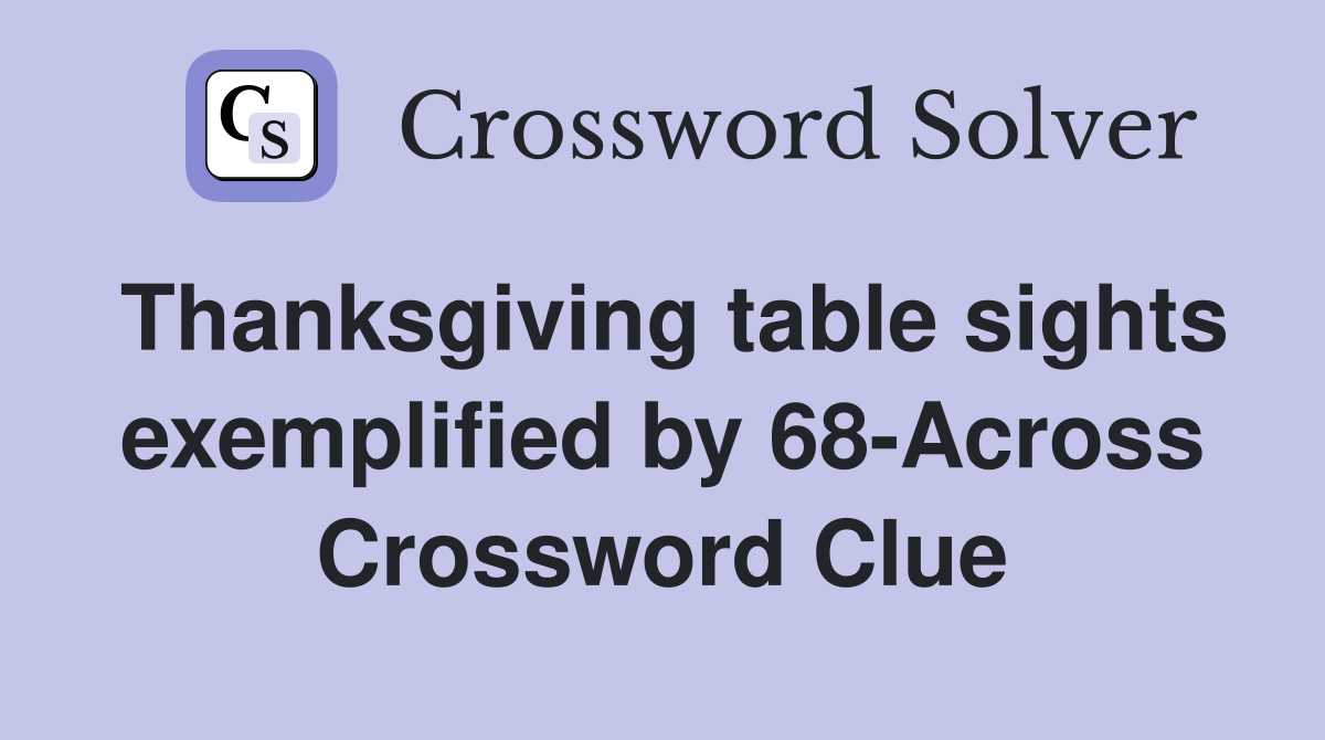 Thanksgiving table sights exemplified by 68-Across Crossword Clue