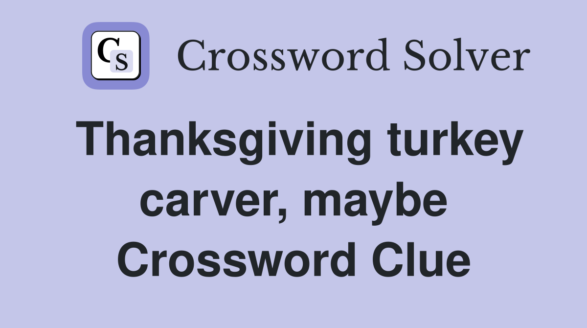 Thanksgiving turkey carver, maybe Crossword Clue