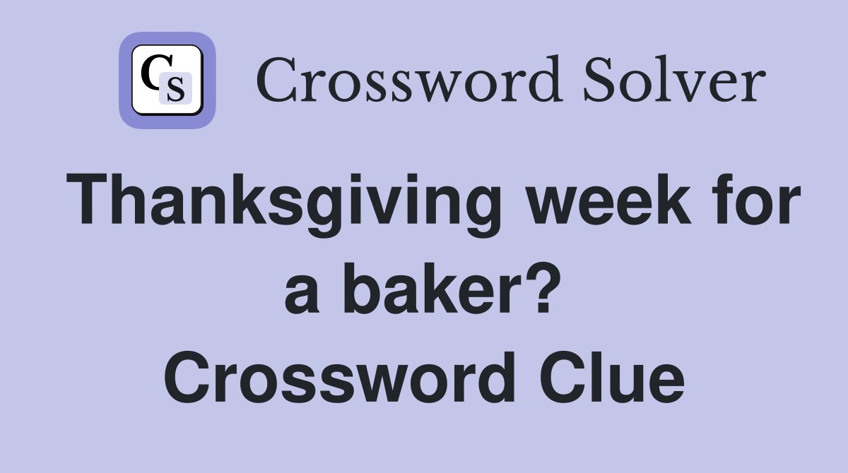 Thanksgiving week for a baker? Crossword Clue