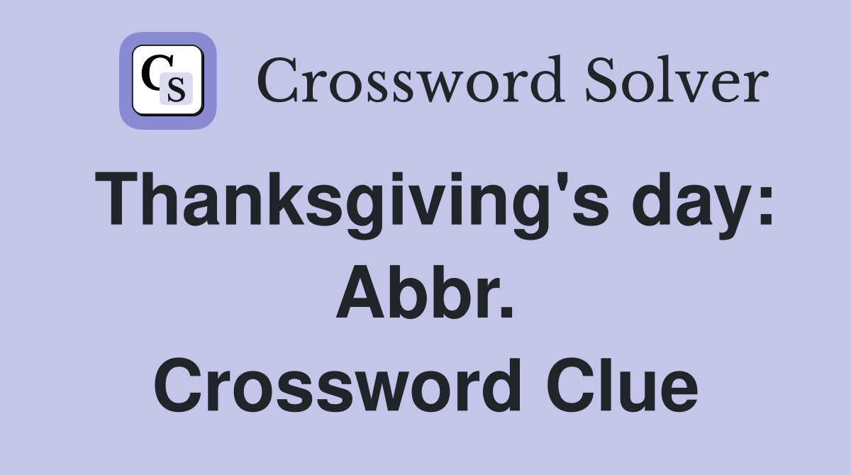 Thanksgiving's day: Abbr. Crossword Clue