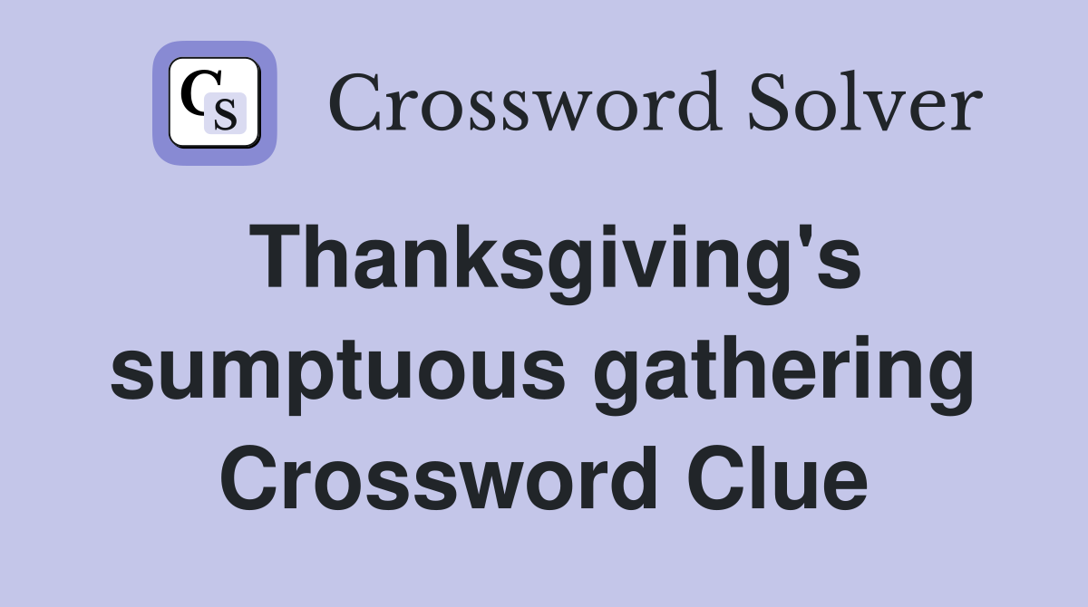 Thanksgiving's sumptuous gathering Crossword Clue