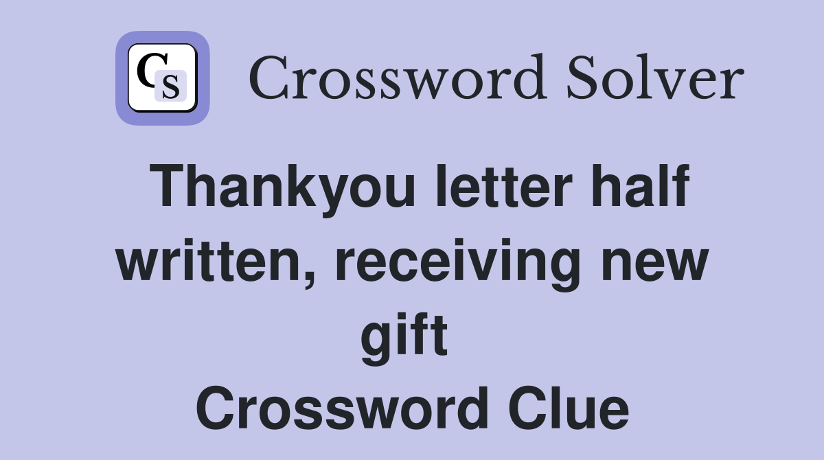 Thankyou letter half written, receiving new gift  Crossword Clue
