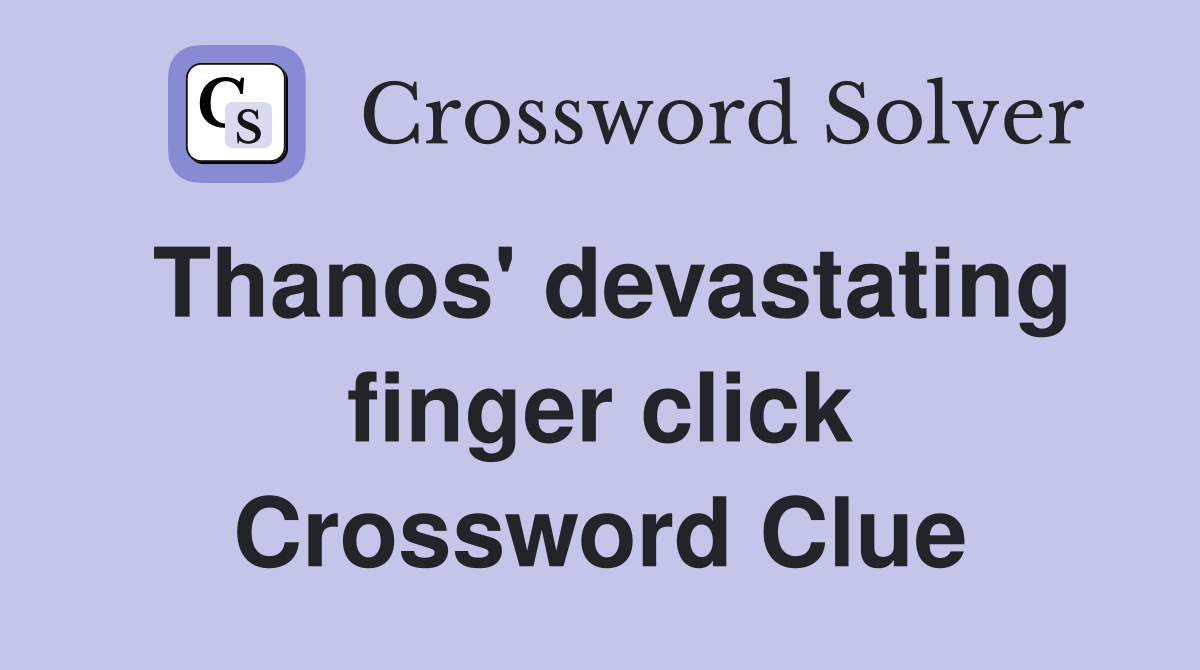 Thanos' devastating finger click Crossword Clue
