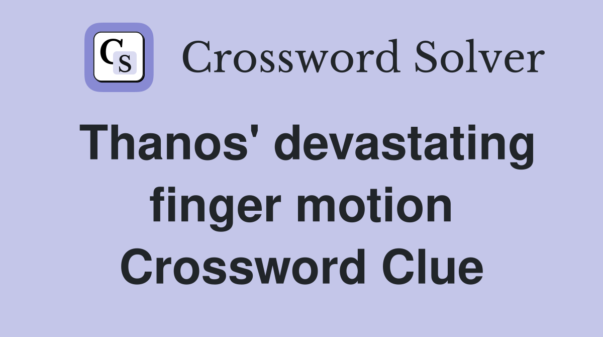 Thanos' devastating finger motion Crossword Clue