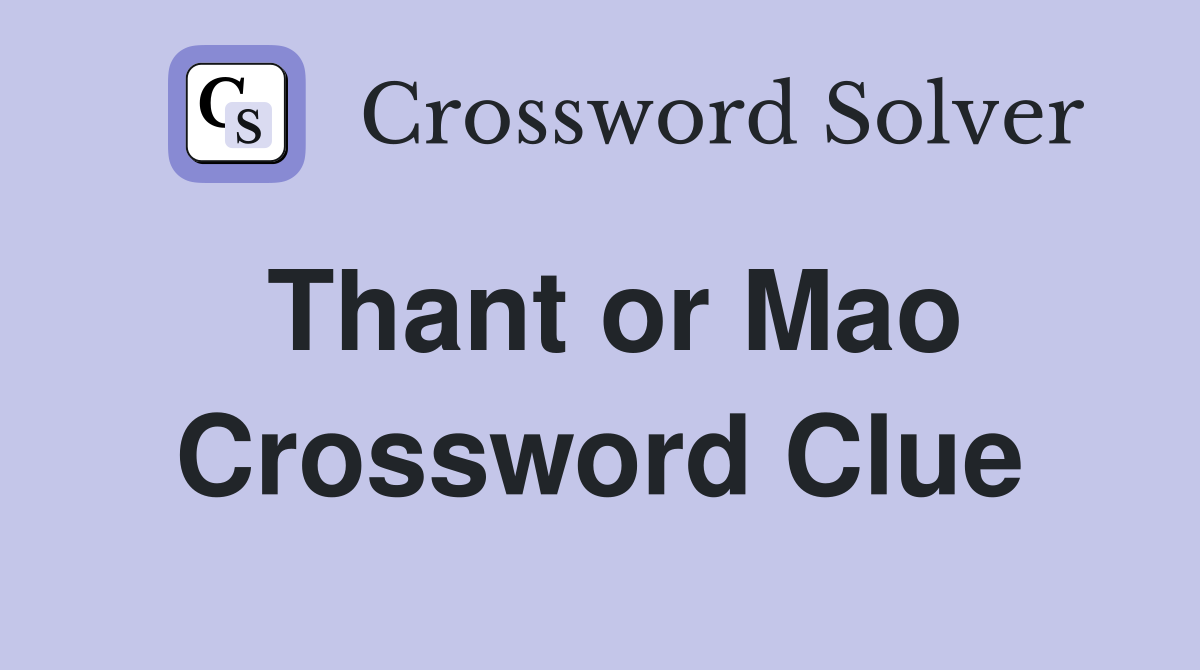 Thant or Mao Crossword Clue
