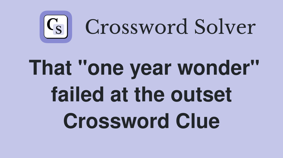 That "one year wonder" failed at the outset Crossword Clue