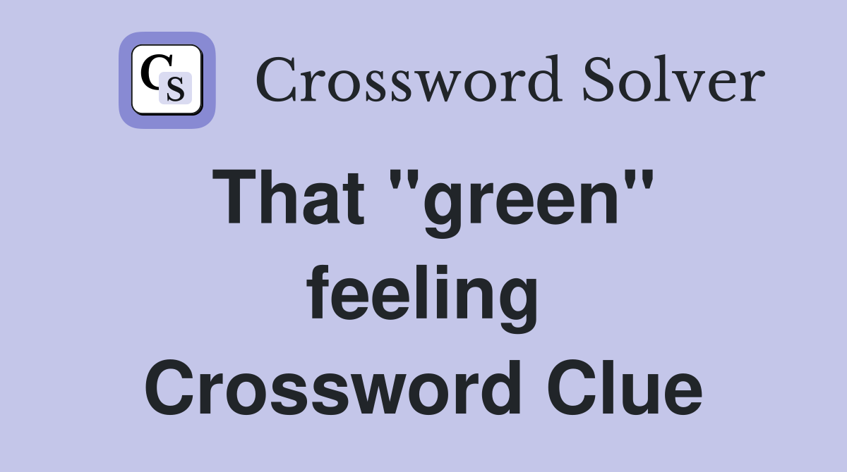 That ''green'' feeling Crossword Clue