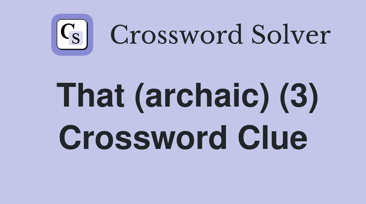 That (archaic) (3) Crossword Clue