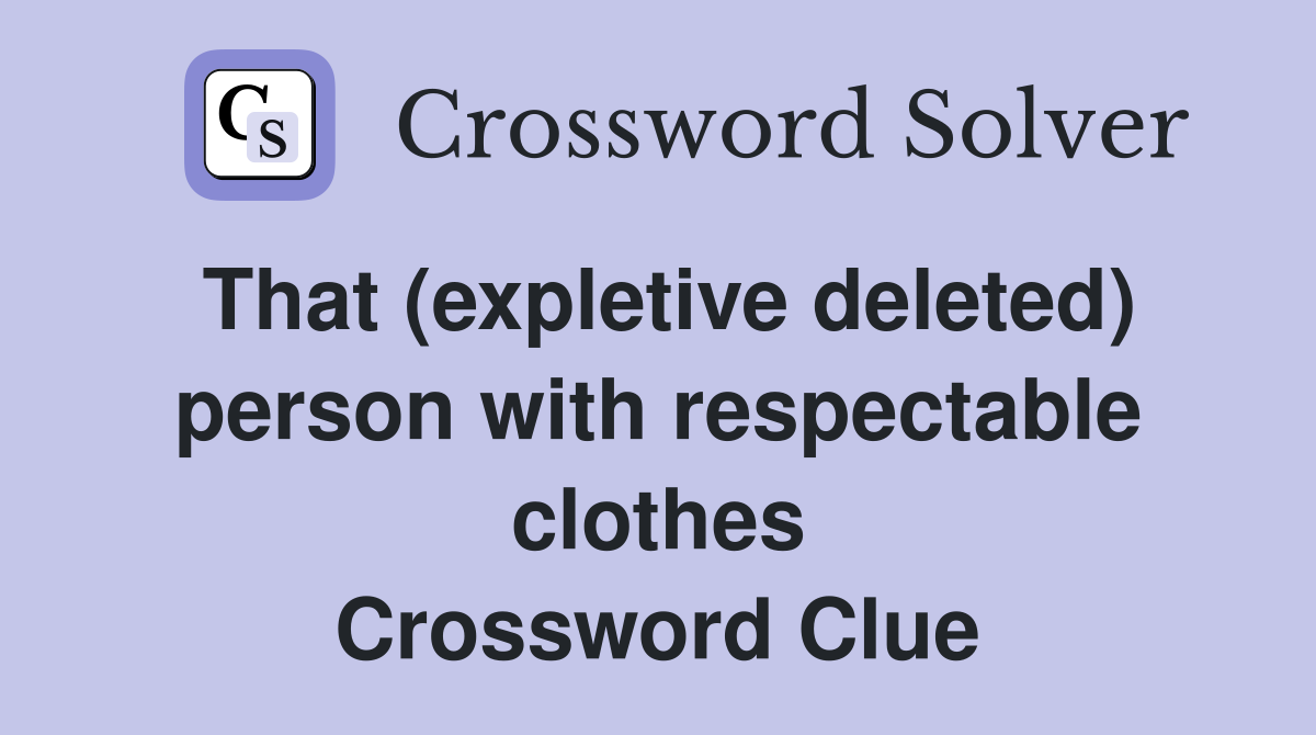 That (expletive deleted) person with respectable clothes Crossword Clue
