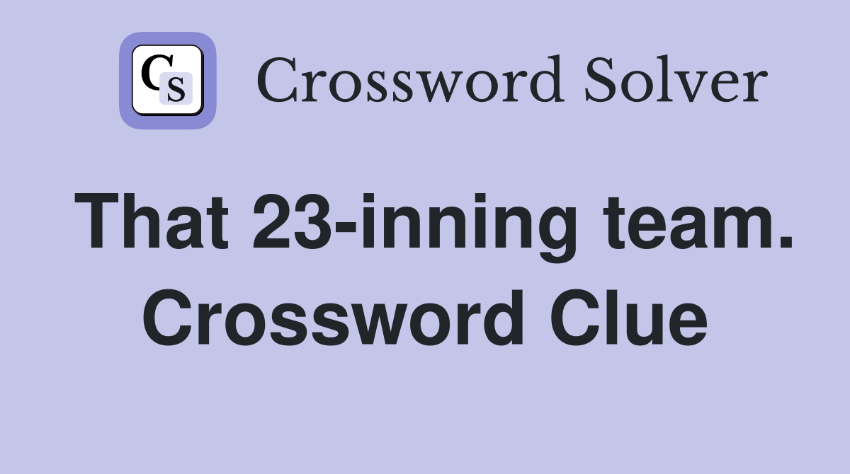 That 23-inning team. Crossword Clue