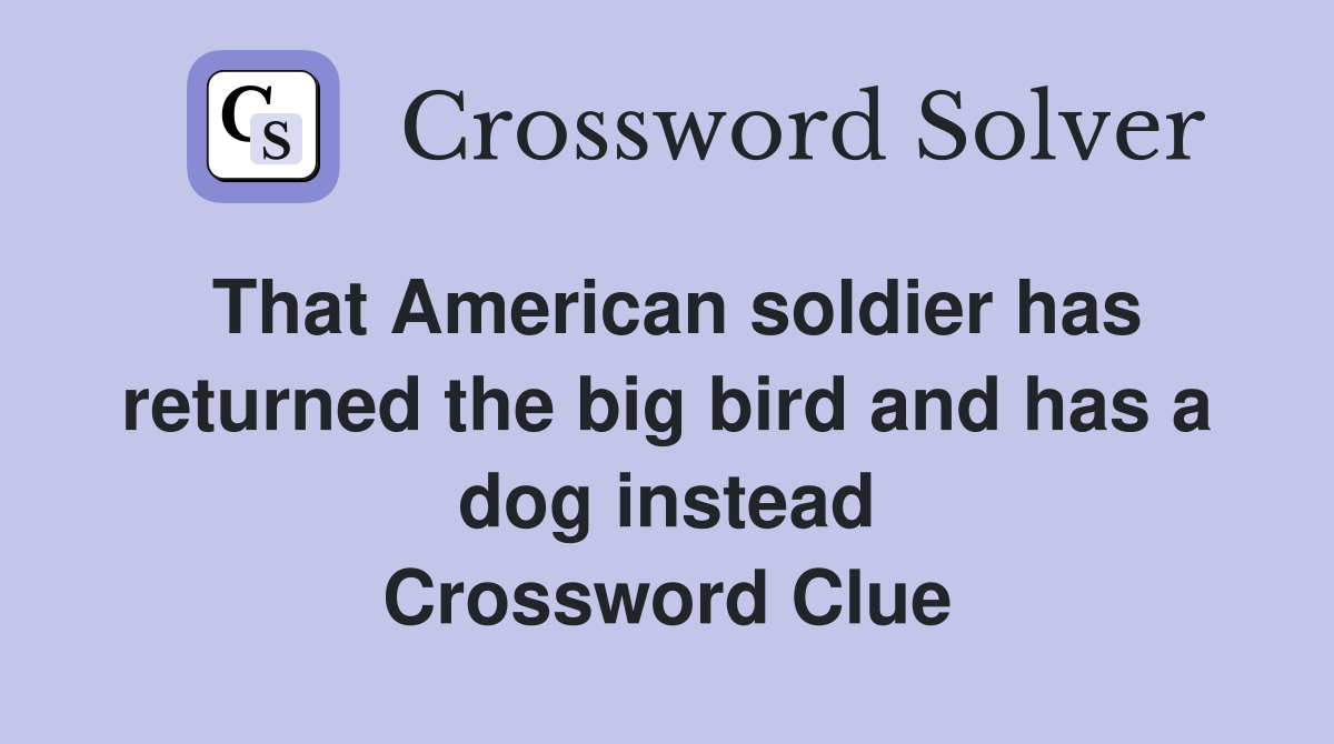 That American soldier has returned the big bird and has a dog instead Crossword Clue