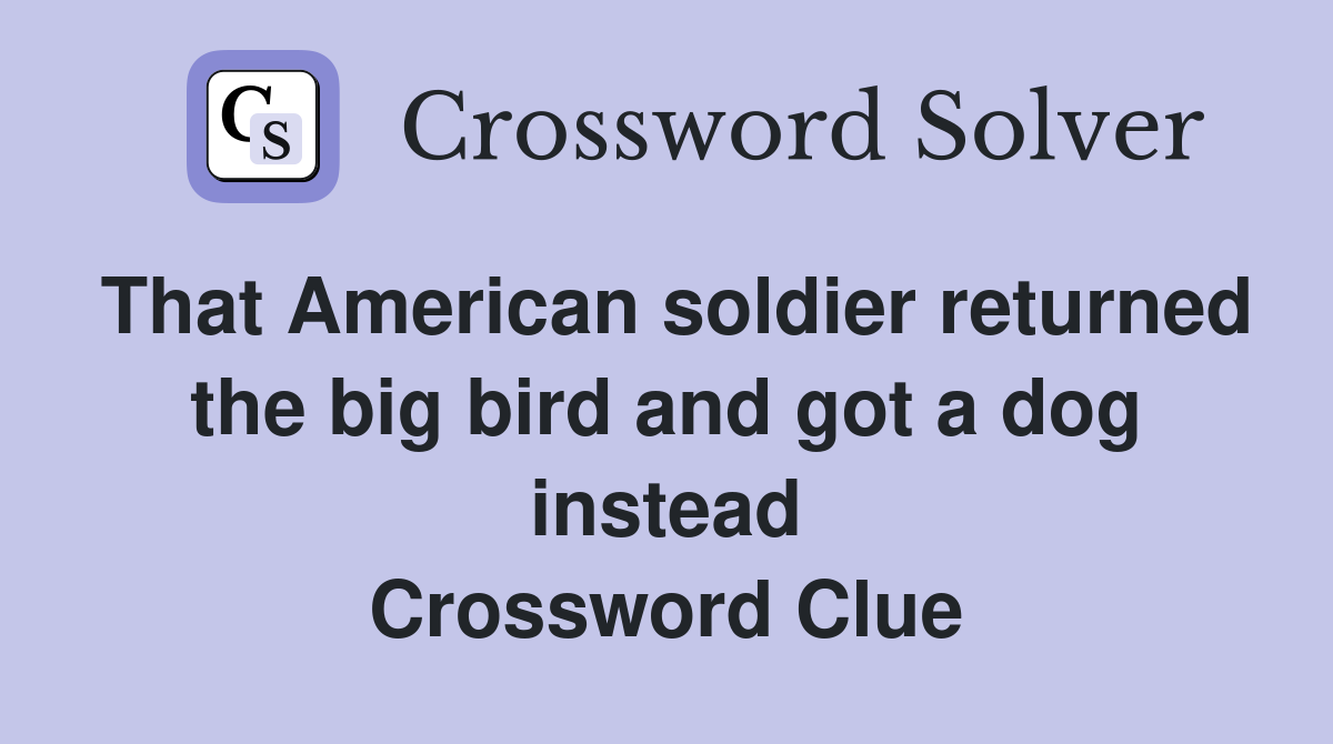That American soldier returned the big bird and got a dog instead Crossword Clue