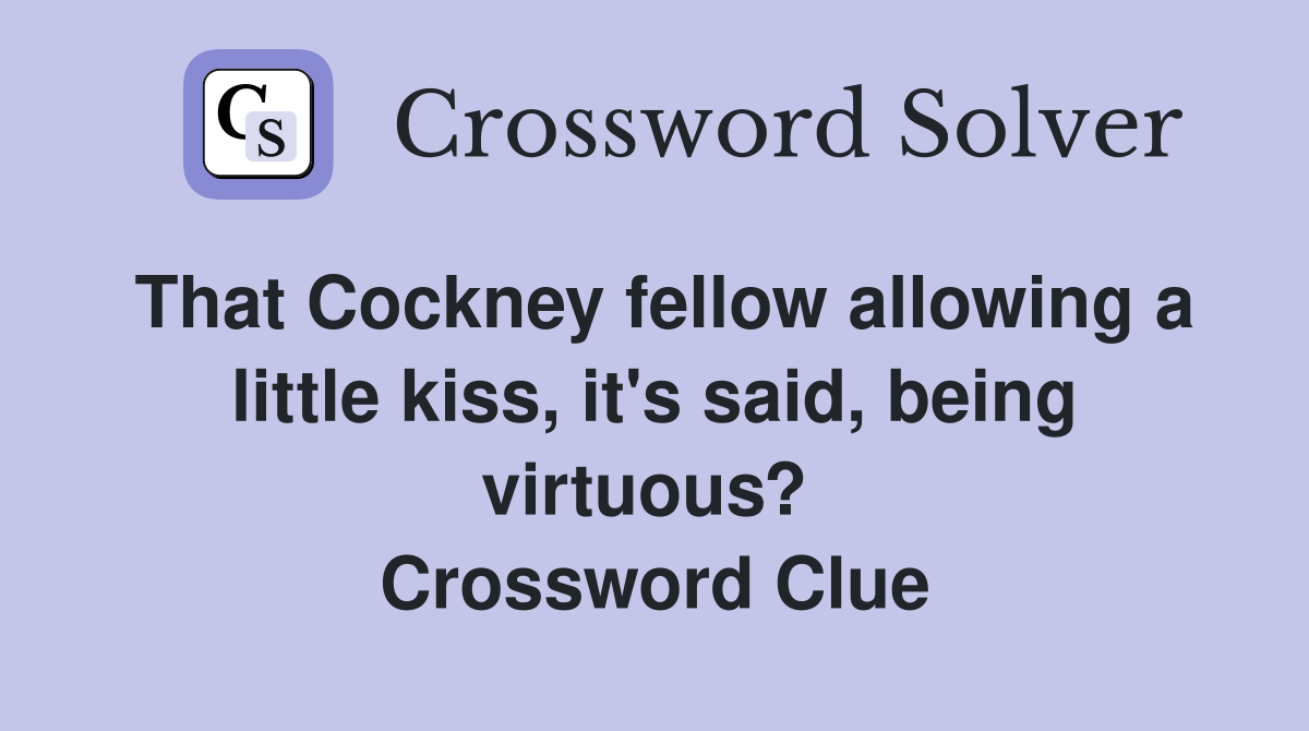 That Cockney fellow allowing a little kiss, it's said, being virtuous?  Crossword Clue