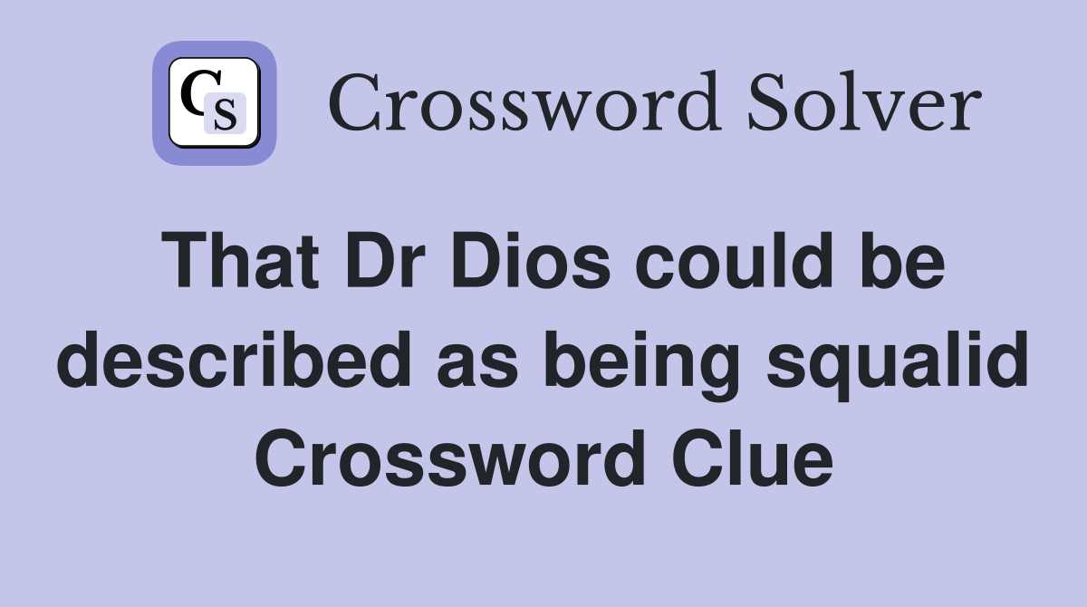 That Dr Dios could be described as being squalid Crossword Clue